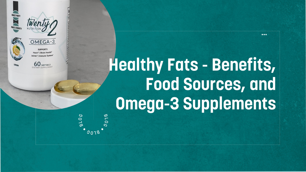 Healthy Fats – Benefits, Food Sources, and Omega-3 Supplements